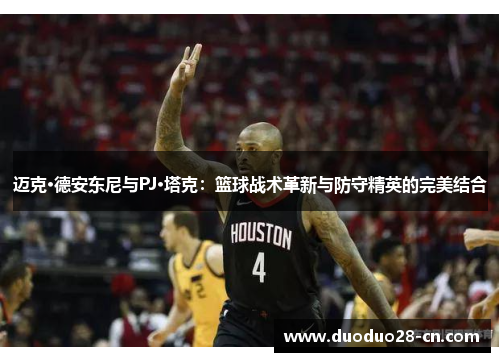 迈克·德安东尼与PJ·塔克：篮球战术革新与防守精英的完美结合