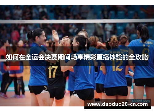 如何在全运会决赛期间畅享精彩直播体验的全攻略