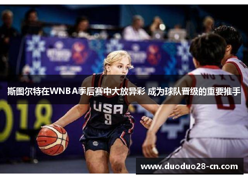 斯图尔特在WNBA季后赛中大放异彩 成为球队晋级的重要推手