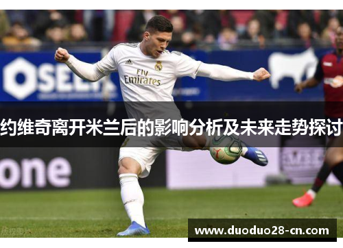 约维奇离开米兰后的影响分析及未来走势探讨