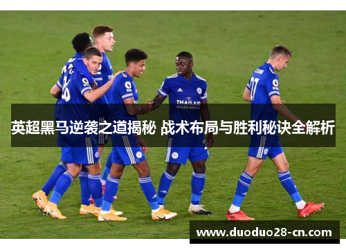 英超黑马逆袭之道揭秘 战术布局与胜利秘诀全解析