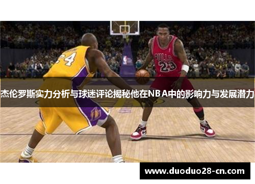 杰伦罗斯实力分析与球迷评论揭秘他在NBA中的影响力与发展潜力