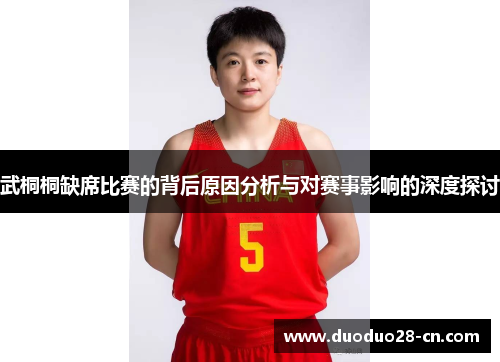 武桐桐缺席比赛的背后原因分析与对赛事影响的深度探讨