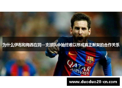 为什么伊布和梅西在同一支球队中始终难以形成真正默契的合作关系